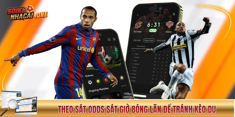 Theo sát odds sát giờ bóng lăn để tránh kèo dụ