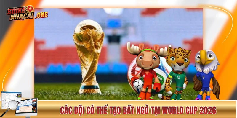 Ứng Cử Viên Vô Dịch World Cup 2026 - 5 Cái Tên Sáng Giá Những đội hoàn toàn có thể tạo bất ngờ tại World Cup 2026