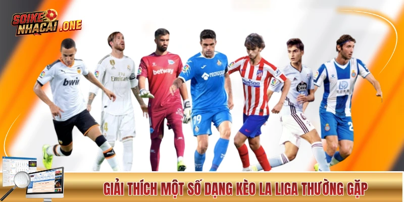 Kèo Nhà Cái La Liga: Giải Chuyên Nghiệp Cấp Cao “Xứ Bò Tót” Giải thích một số dạng kèo nhà cái La Liga thường gặp