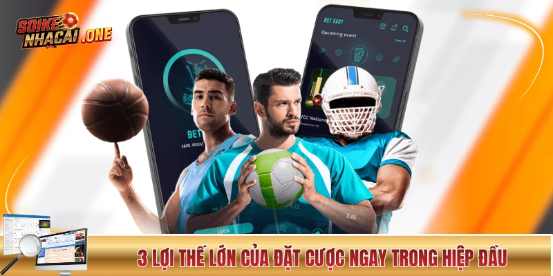 Kèo Hiệp 1 - Cơ Chế Hoạt Động Và Kinh Ngiệm Từ Cao Thủ 3 lợi thế lớn của đặt cược ngay trong hiệp đầu