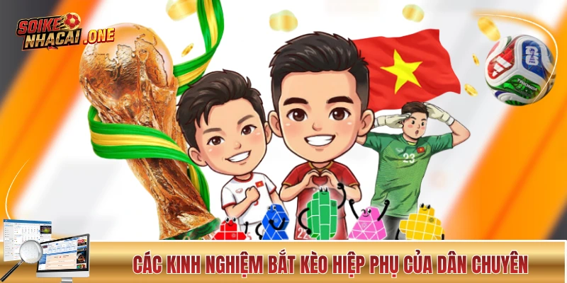 Các kinh nghiệm bắt kèo hiệp phụ của dân chuyên