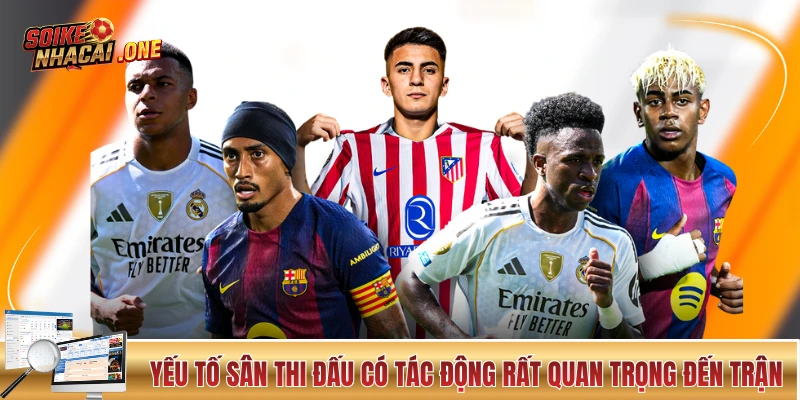 Kèo Nhà Cái La Liga: Giải Chuyên Nghiệp Cấp Cao “Xứ Bò Tót” Yếu tố sân thi đấu có tác động rất quan trọng đến trận
