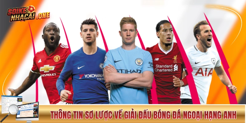 Kèo Nhà Cái Ngoại Hạng Anh: Sức Hút Khổng Lồ Từ Cá Cược EPL Những thông tin sơ lược về giải đấu bóng đá Ngoại Hạng Anh