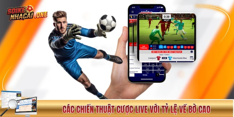 Mẹo Bắt Kèo Nhà Cái Trực Tiếp Trong Cá Cược Bóng Đá Các chiến thuật cược live với tỷ lệ về bờ cao