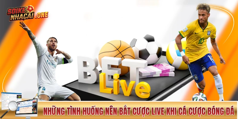 Mẹo Bắt Kèo Nhà Cái Trực Tiếp Trong Cá Cược Bóng Đá Những tình huống nên bắt cược live khi cá cược bóng đá