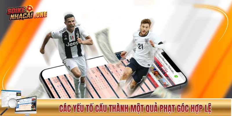 Kèo Phạt Góc - 5 Phút Nắm Gọn Kiến Thức Trong Lòng Bàn Tay Các yếu tố cầu thành một quả phạt góc hợp lệ