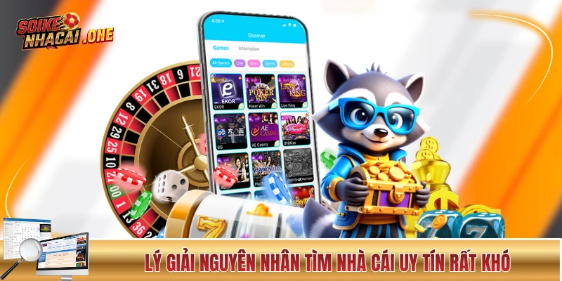 Lý giải nguyên nhân tìm nhà cái uy tín rất khó