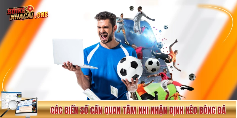 Nhận Định Kèo Bóng Đá - Cẩm Nang Đắt Giá Dành Cho Các Newbie Các biến số cần quan tâm khi nhận định kèo bóng đá