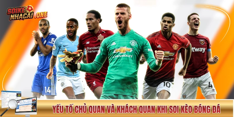Yếu tố chủ quan và khách quan khi soi kèo bóng đá