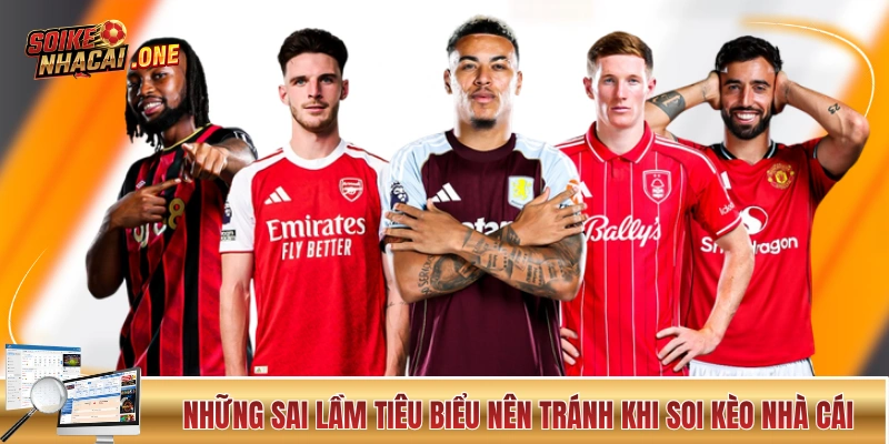 Những sai lầm tiêu biểu nên tránh khi soi kèo nhà cái