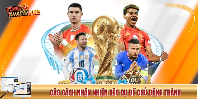 Các cách nhận nhiện kèo dụ để chủ động tránh