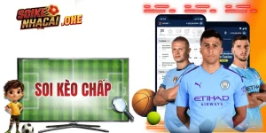 Soi Kèo Chấp - Những Kiến Thức “Xương Máu” Từ Thực Chiến