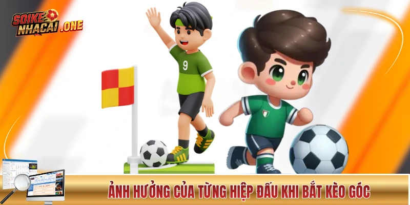 Soi Kèo Phạt Góc Và Chiến Thuật Giúp Ăn Đậm Của Chuyên Gia Ảnh hưởng của từng hiệp đấu khi soi kèo phạt góc