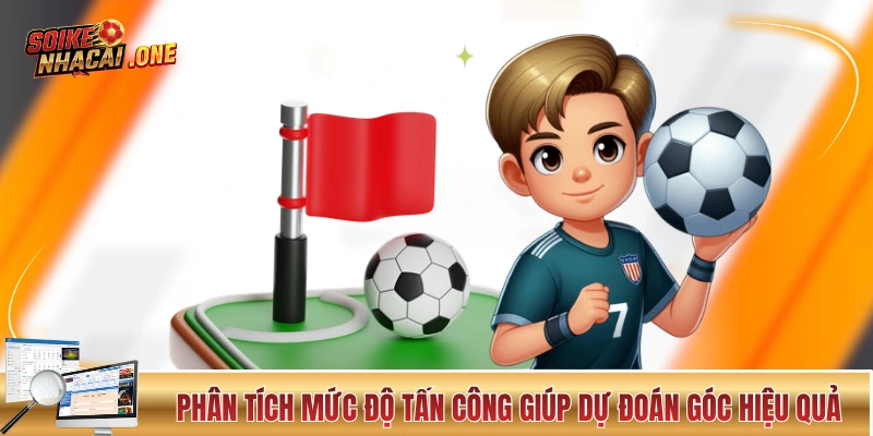 Soi Kèo Phạt Góc Và Chiến Thuật Giúp Ăn Đậm Của Chuyên Gia Phân tích mức độ tấn công giúp dự đoán góc hiệu quả